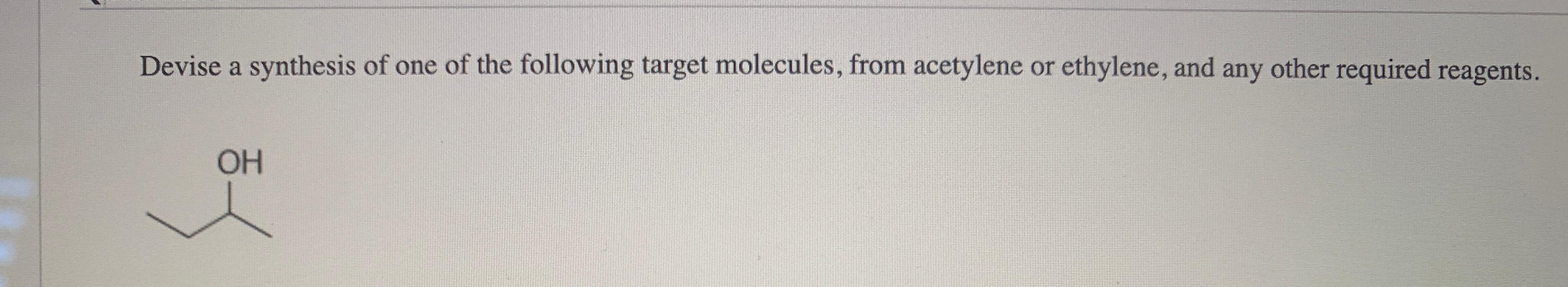 Devise A Synthesis Of One Of The Following Target Molecules From Acetylene Or Ethylene And Any Other Required Reagents 1
