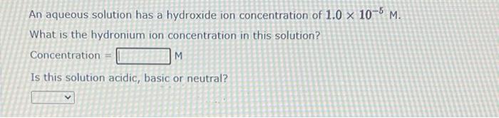 An Aqueous Solution Has A Hydroxide Ion Concentration Of 1 0 10 5 M What Is The Hydronium Ion Concentration In This S 1