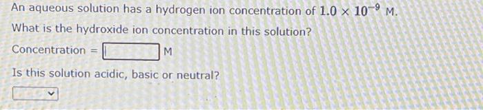 An Aqueous Solution Has A Hydroxide Ion Concentration Of 1 0 10 5 M What Is The Hydronium Ion Concentration In This S 2