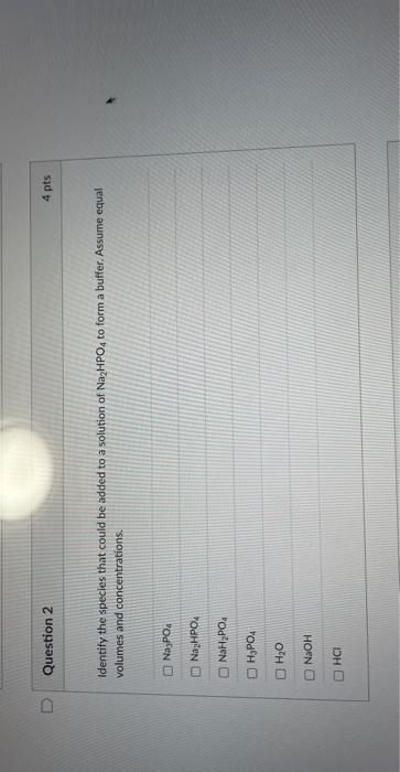 0 Question 2 Identify The Species That Could Be Added To A Solution Of Na Hpo4 To Form A Buffer Assume Equal Volumes An 1