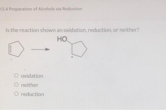 12 4 Preparation Of Alcohols Via Reduction Is The Reaction Shown An Oxidation Reduction Or Neither Ho O Oxidation O N 4