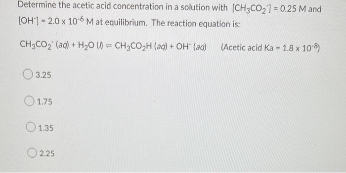 Determine The Acetic Acid Concentration In A Solution With Ch3co 0 25 M And Oh 2 0 X 10 6 M At Equilibrium Th 1