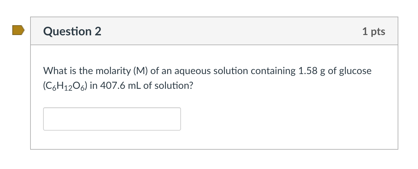 Question 2 1 Pts What Is The Molarity M Of An Aqueous Solution Containing 1 58 G Of Glucose C6h12o6 In 407 6 Ml Of S 1
