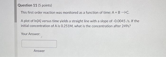 Question 11 5 Points This First Order Reaction Was Monitored As A Function Of Time A B C A Plot Of In A Versus T 1