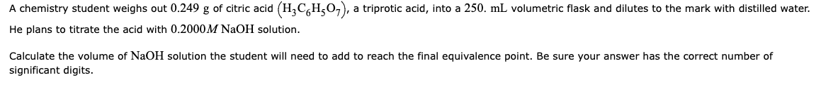 A Chemistry Student Weighs Out 0 249 G Of Citric Acid H Ch O A Triprotic Acid Into A 250 Ml Volumetric Flask And D 1