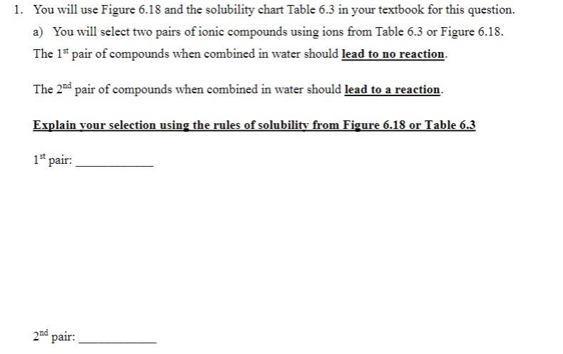 1 You Will Use Figure 6 18 And The Solubility Chart Table 6 3 In Your Textbook For This Question A You Will Select Tw 1