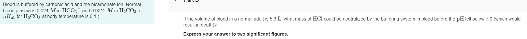 Blood Is Buffered By Carbonic Acid And The Bicarbonate Ion Normal Blood Plasma Is 0 024 M In Hco3 And 0 0012 Min H Co3 1