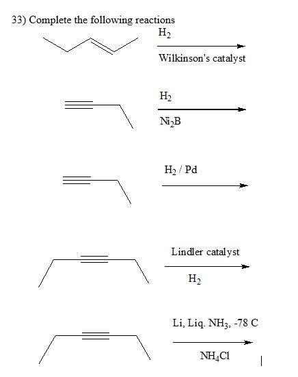 33 Complete The Following Reactions H Wilkinson S Catalyst H Ni B H Pd Lindler Catalyst H Li Liq Nh3 78 C Nh4c1 1