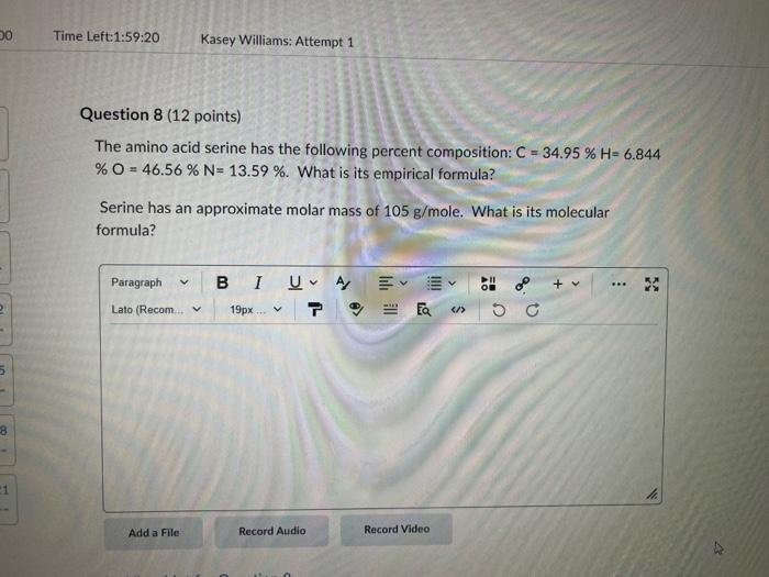 00 2 5 8 Time Left 1 59 20 Kasey Williams Attempt 1 Question 8 12 Points The Amino Acid Serine Has The Following Perc 1
