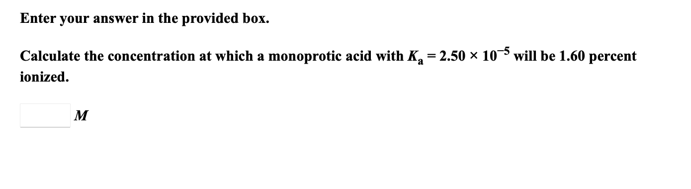 Enter Your Answer In The Provided Box Calculate The Concentration At Which A Monoprotic Acid With K 2 50 105 Will B 1