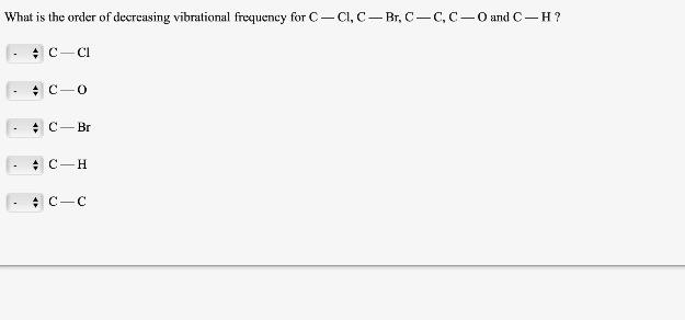 What Is The Order Of Decreasing Vibrational Frequency For C Cl C Br C C C O And C H 4 C Cl C O C Br C H C C 1