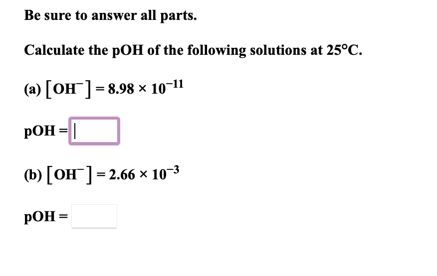 Be Sure To Answer All Parts Calculate The Poh Of The Following Solutions At 25 C A Oh 8 98 10 11 Poh B O 1