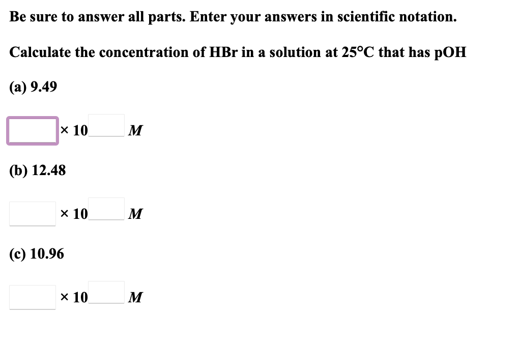 Be Sure To Answer All Parts Enter Your Answers In Scientific Notation Calculate The Concentration Of Hbr In A Solution 1
