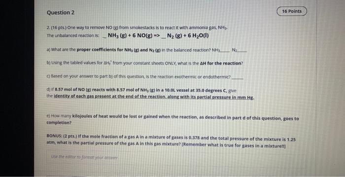 Question 2 2 16 Pts One Way To Remove No G From Smokestacks Is To React It With Ammonia Gas Nh3 The Unbalanced Re 1