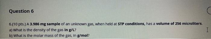 Question 6 6 10 Pts A 3 986 Mg Sample Of An Unknown Gas When Held At Stp Conditions Has A Volume Of 256 Microliters 1