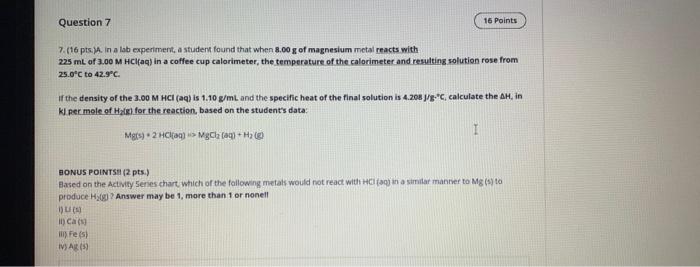 Question 7 7 16 Pts A In A Lab Experiment A Student Found That When 8 00 G Of Magnesium Metal Reacts With 225 Ml Of 1