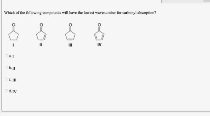 Which Of The Following Compounds Will Have The Lowest Wavenumber For Carbonyl Absorption A L Ob Ll Oc Iii Od Iv Iii 1