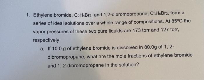 1 Ethylene Bromide C2h4br2 And 1 2 Dibromopropane C3h6br2 Form A Series Of Ideal Solutions Over A Whole Range Of Co 1