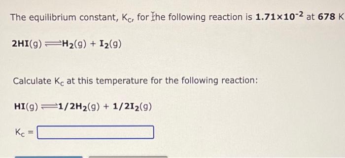 The Equilibrium Constant Kc For The Following Reaction Is 1 71x10 2 At 678 K 2hi G H G I2 9 Calculate Ke At Thi 1