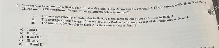 15 Suppose You Have Two 1 0 L Flasks Each Filled With A Gas Flask A Contains H Gas Under Stp Conditions While Flask 1