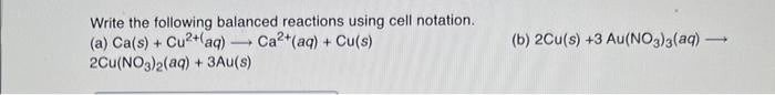 Write The Following Balanced Reactions Using Cell Notation A Ca S Cu Aq Ca Aq Cu S 2cu No3 2 Aq 3au 1