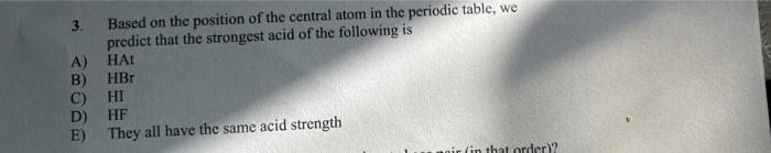 3 Based On The Position Of The Central Atom In The Periodic Table We Predict That The Strongest Acid Of The Following 1