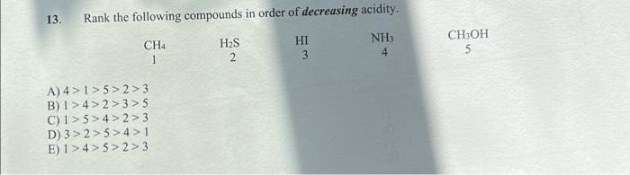 13 Rank The Following Compounds In Order Of Decreasing Acidity Ch4 1 A 4 1 5 2 3 B 1 4 2 3 5 C 1 5 4 2 3 D 3 2 5 4 1