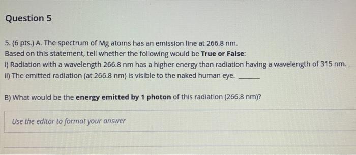 Question 5 5 6 Pts A The Spectrum Of Mg Atoms Has An Emission Line At 266 8 Nm Based On This Statement Tell Wheth 1