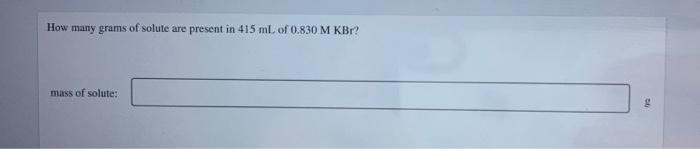 How Many Grams Of Solute Are Present In 415 Ml Of 0 830 M Kbr Mass Of Solute 1