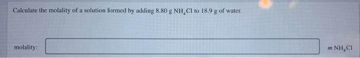 Calculate The Molality Of A Solution Formed By Adding 8 80 G Nh Ci To 18 9 G Of Water Molality Mnh C 1
