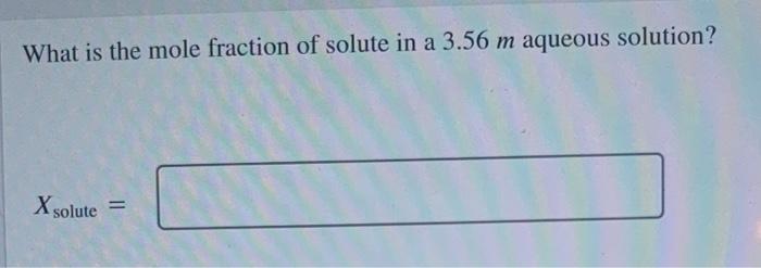 What Is The Mole Fraction Of Solute In A 3 56 M Aqueous Solution X Solute 1