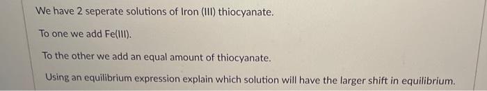 We Have 2 Seperate Solutions Of Iron Iii Thiocyanate To One We Add Fe Iii To The Other We Add An Equal Amount Of Th 1
