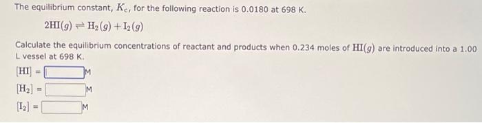 The Equilibrium Constant Ke For The Following Reaction Is 0 0180 At 698 K 2hi G H G 12 G Calculate The Equilib 1