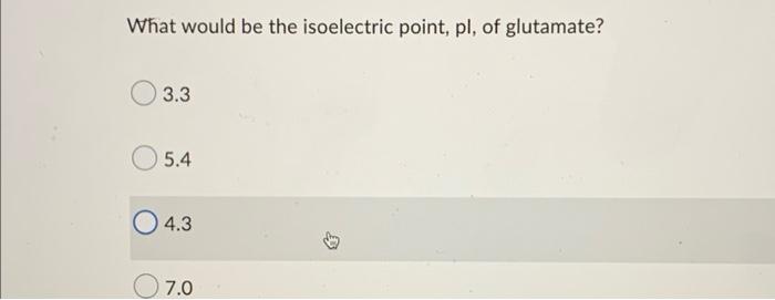 What Would Be The Isoelectric Point Pl Of Glutamate 3 3 5 4 4 3 7 0 1