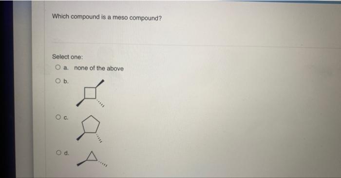 Which Compound Is A Meso Compound Select One O A None Of The Above O B O C O D Which Of The Molecules Are Z Alken 1