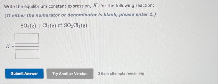 Write The Equilibrium Constant Expression K For The Following Reaction If Either The Numerator Or Denominator Is Bla 1