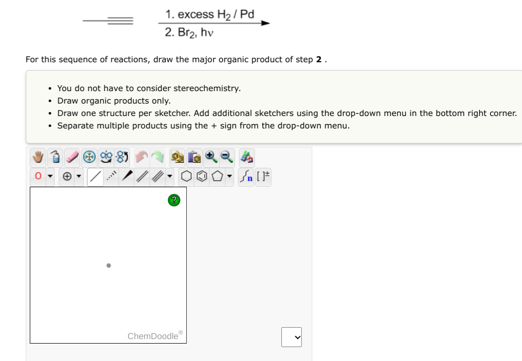 1 Excess H Pd 2 Br Hv For This Sequence Of Reactions Draw The Major Organic Product Of Step 2 You Do Not Have T 1