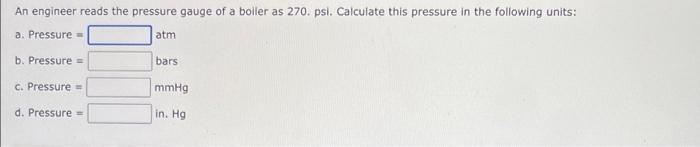 An Engineer Reads The Pressure Gauge Of A Boiler As 270 Psi Calculate This Pressure In The Following Units A Pressur 1