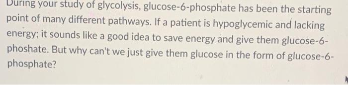 During Your Study Of Glycolysis Glucose 6 Phosphate Has Been The Starting Point Of Many Different Pathways If A Patien 1