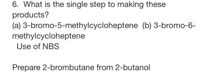 6 What Is The Single Step To Making These Products A 3 Bromo 5 Methylcycloheptene B 3 Bromo 6 Methylcycloheptene 2