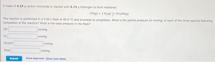 A Mass Of 4 23 G Carbon Monoxide Is Reacted With 5 72 G Hydrogen To Form Methanol Co G 2 H 9 Ch Oh G The Reaction 1