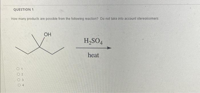 Question 1 How Many Products Are Possible From The Following Reaction Do Not Take Into Account Stereoisomers 01 02 0 3 1