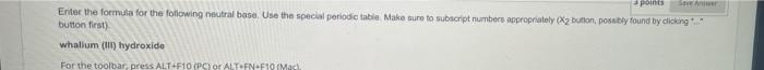 Points Save Answer Enter The Formula For The Following Neutral Base Use The Special Periodic Table Make Sure To Subscr 1