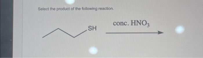 Select The Product Of The Following Reaction Sh Conc Hno3 O1sio S Ho Soh No3 S So3h 1