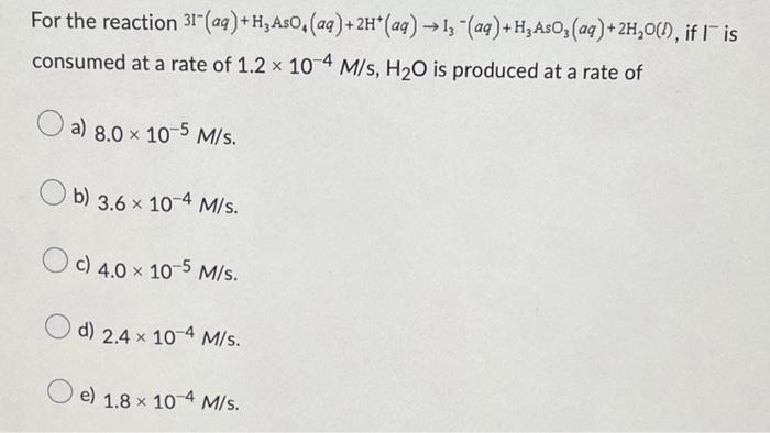 For The Reaction 31 Aq H Aso Aq 2h Aq 13 Aq H Aso Aq 2h O L If I Is Consumed At A Rate Of 1 2