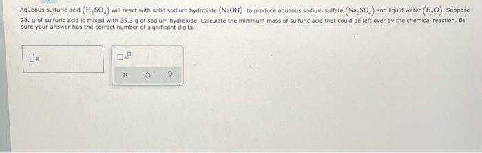 Aqueous Sulfuric Acid H So4 Will React With Solid Sodium Hydroxide Naoh To Produce Aqueous Sodium Sulfate Na So A 1