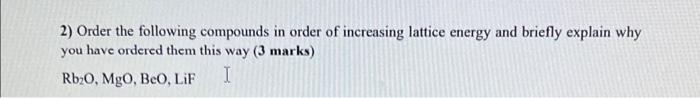 2 Order The Following Compounds In Order Of Increasing Lattice Energy And Briefly Explain Why You Have Ordered Them Thi 1