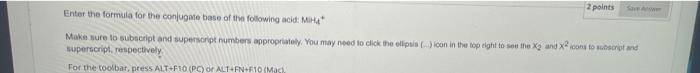 2 Points Save Alwer Enter The Formula For The Conjugate Base Of The Following Acid Mi Make Sure To Subscript And Supers 1