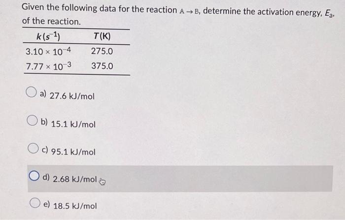 Given The Following Data For The Reaction Ab Determine The Activation Energy Ea Of The Reaction K S 1 3 10 X 10 4 7 1
