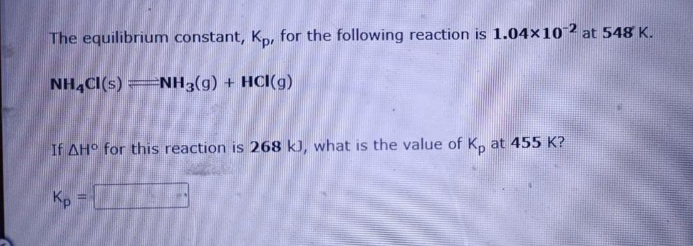 The Equilibrium Constant Kp For The Following Reaction Is 1 04 10 2 At 548 K Nh Cl S Nh3 G Hci G If Ah For Thi 1